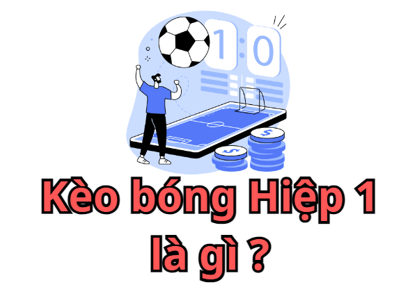 Kèo bóng Hiệp 1 là gì